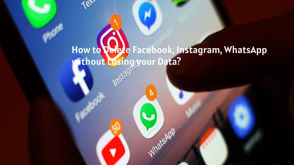 How to Delete Facebook, Instagram, WhatsApp without Losing your Data?