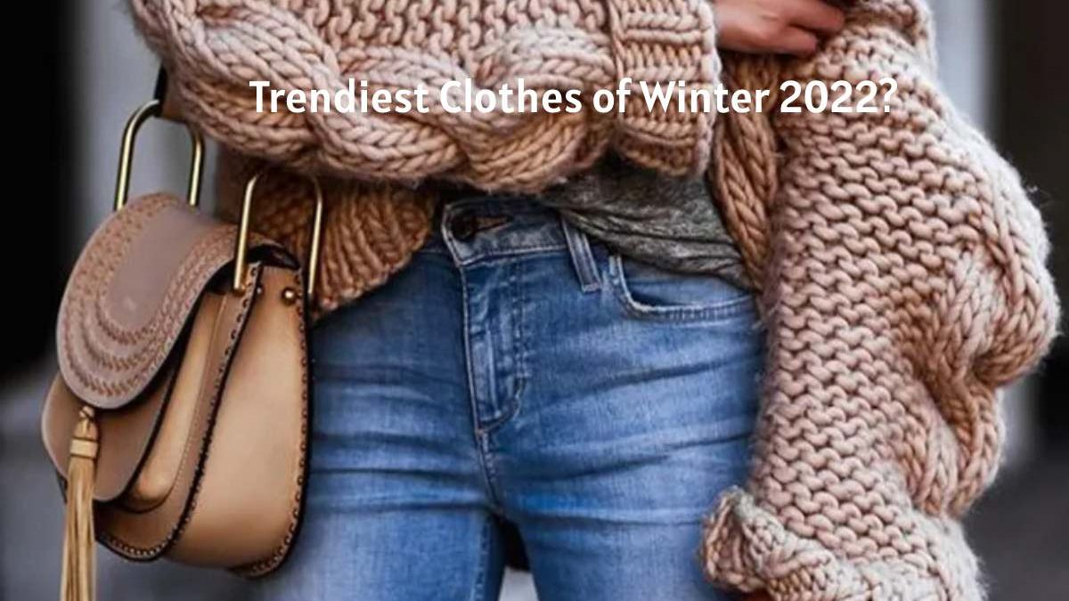 Trendiest Clothes of Winter 2023?