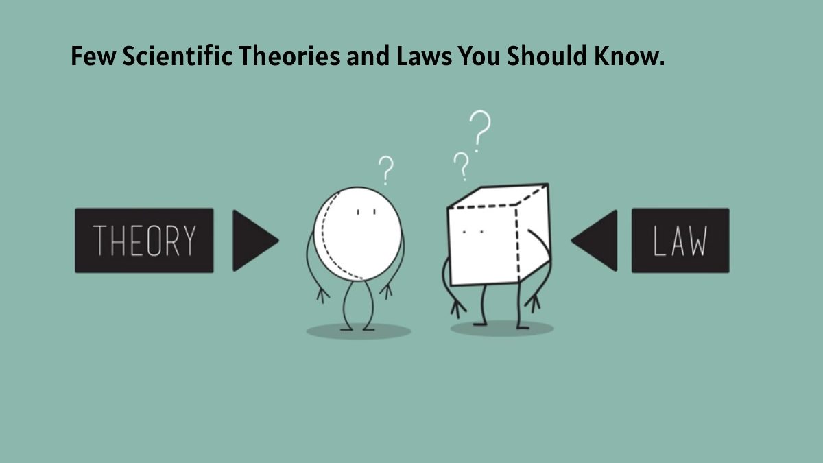 Few Scientific Theories and Laws You Should Know.
