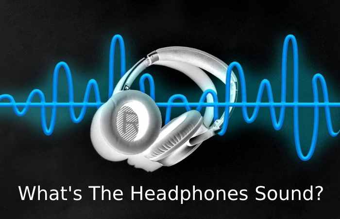 What's The Headphones Sound_