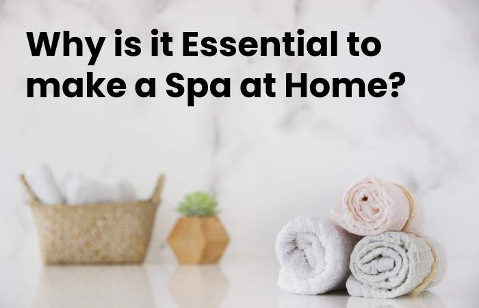 Why is it Essential to make a Spa at Home?