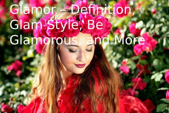 Glamor – Definition, Glam Style, Be Glamorous, and More