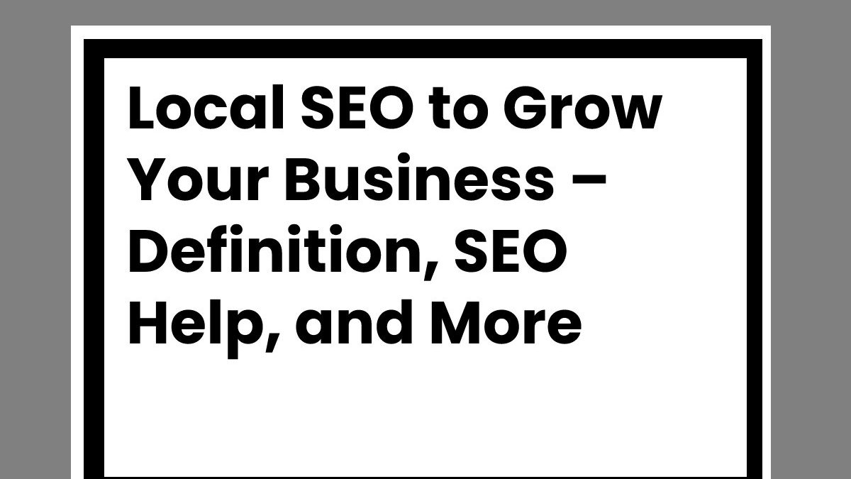 Local SEO to Grow Your Business – Definition, Importance, and More