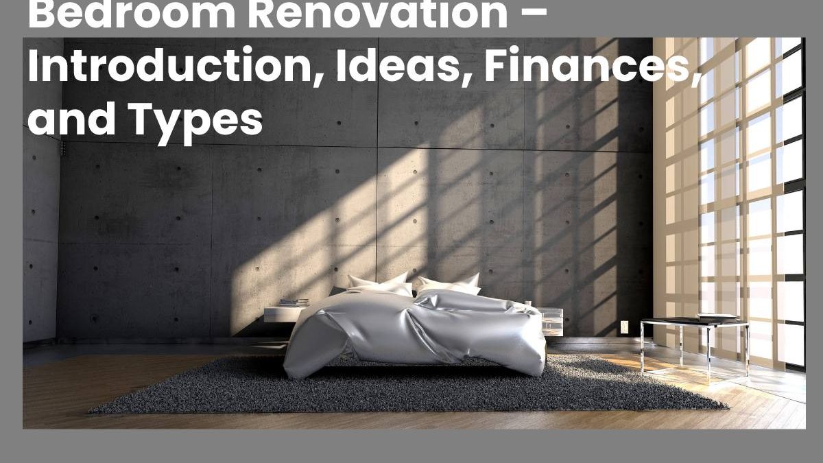 Bedroom Renovation – Introduction, Ideas, Finances, and Types