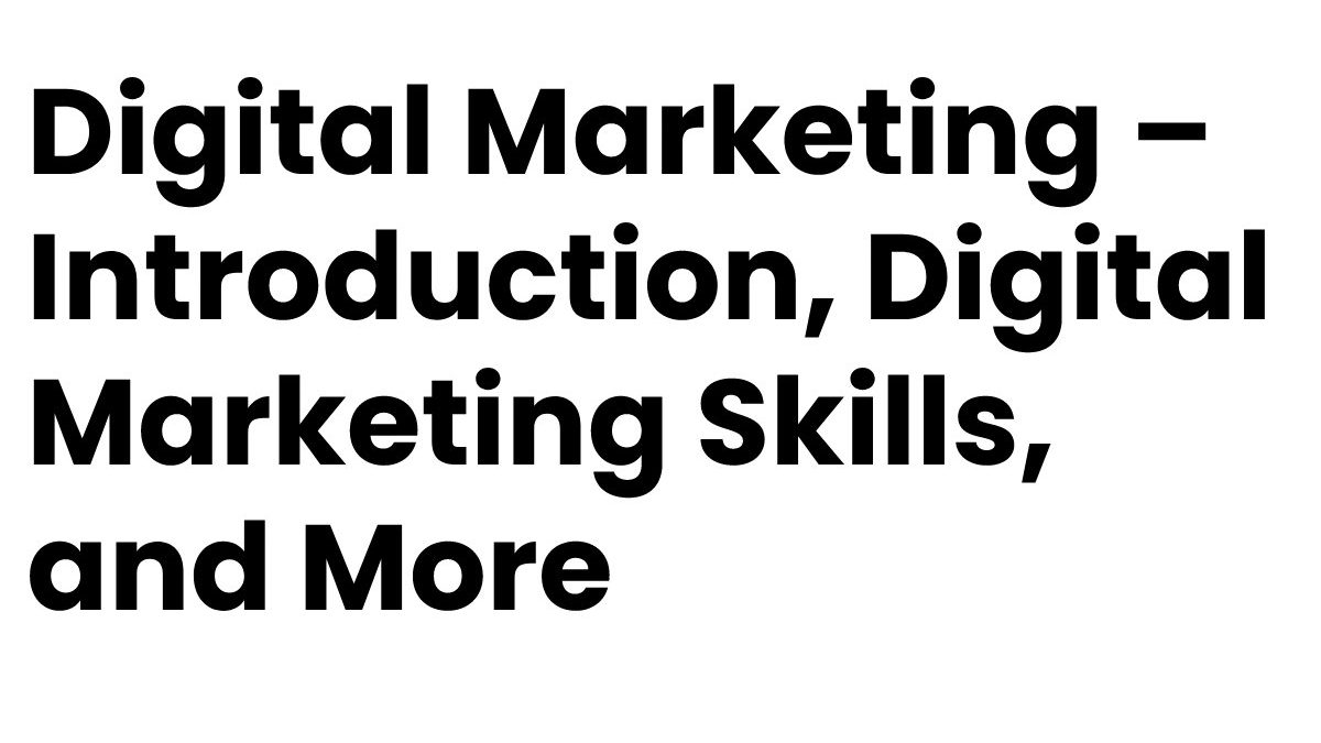 Digital Marketing – Introduction, Digital Marketing Skills, and More