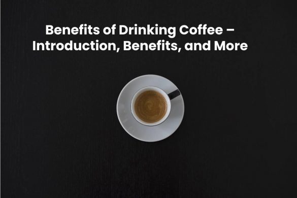 Benefits of drinking coffee – Introduction, Benefits, and More