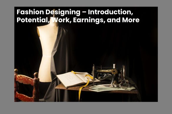 Fashion Designing – Introduction, Potential, Work, Earnings, and More