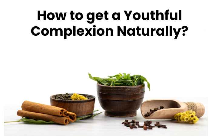 How to get a Youthful Complexion Naturally?