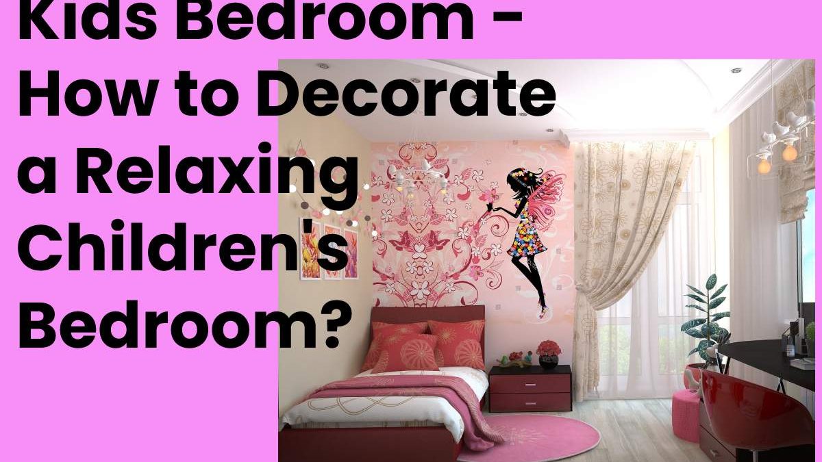 Kids Bedroom – How to Decorate a Relaxing Children’s Bedroom?