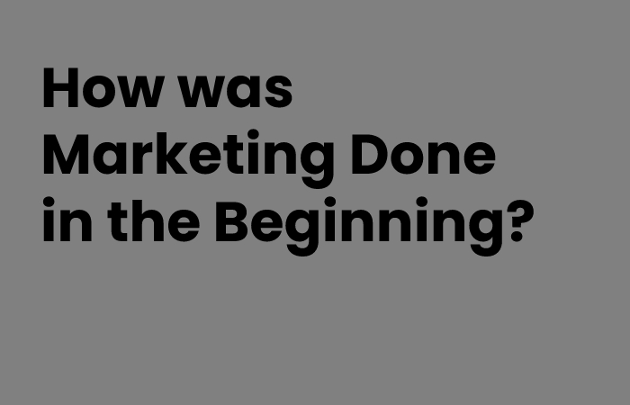 How was Marketing Done in the Beginning?