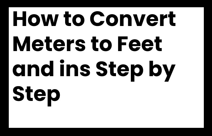 How to Convert Meters to Feet and ins Step by Step