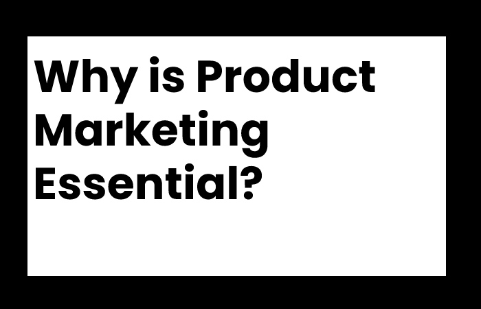 Why is Product Marketing Essential?
