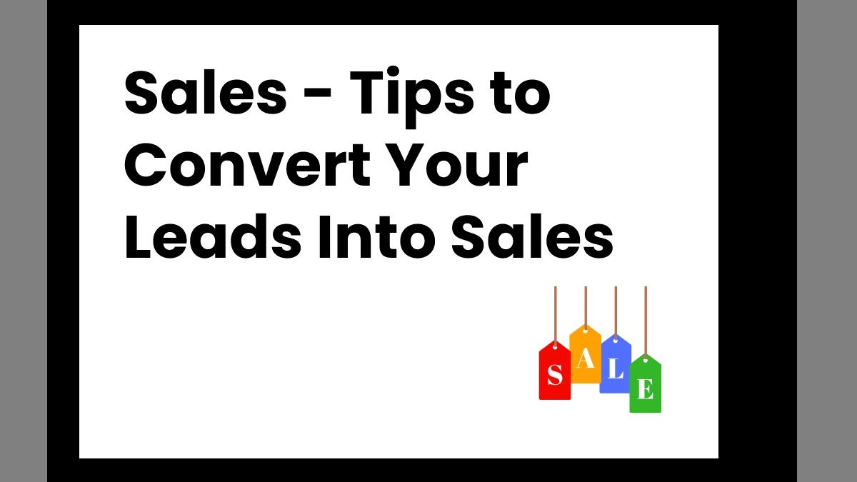Sales – Tips to Convert Your Leads Into Sales