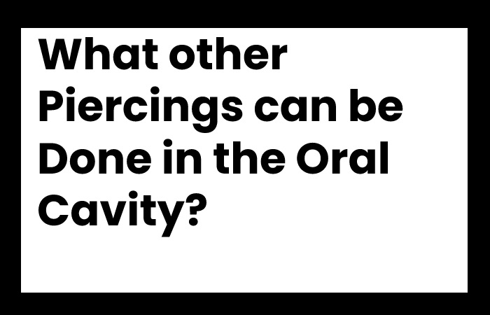 What other Piercings can be Done in the Oral Cavity?