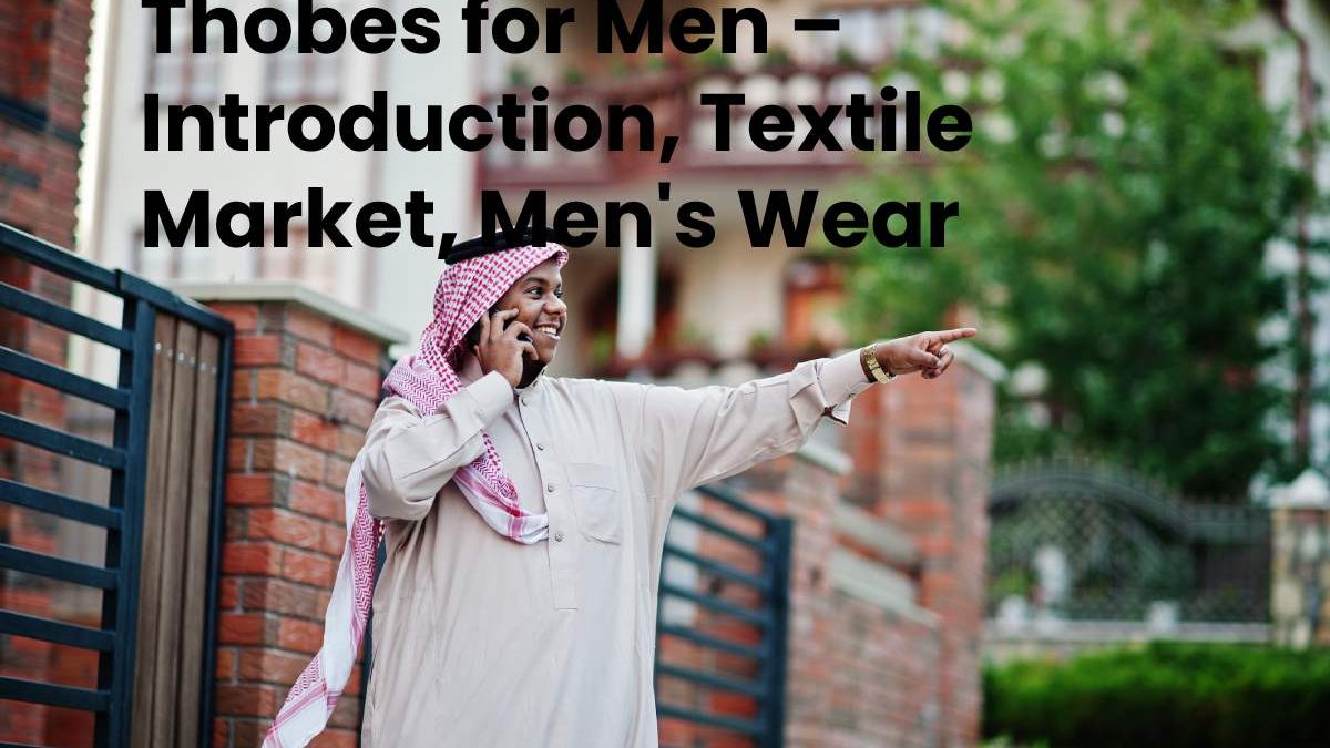 Thobes for Men – Introduction, Textile Market, Men’s Wear