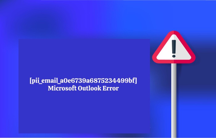 What is [pii_email_a0e6739a6875234499bf]Microsoft Outlook Error, and Why Does it Occur_