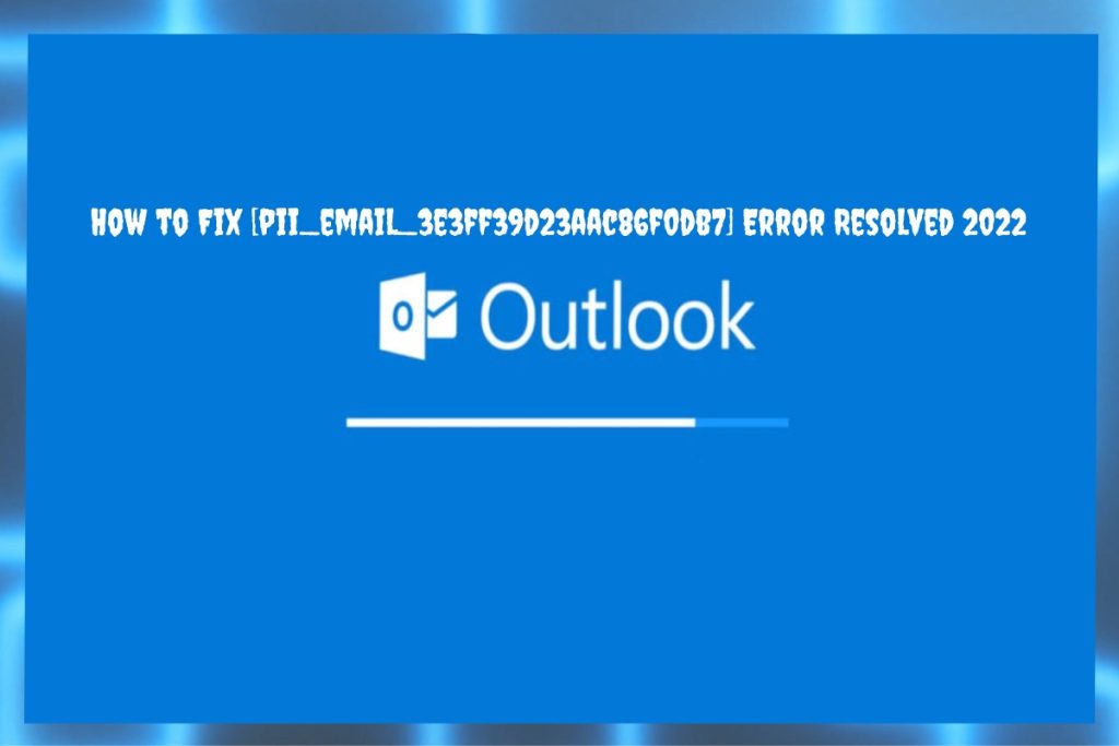 How to Fix pii_email_3e3ff39d23aac86f0db7 Error Resolved 2022