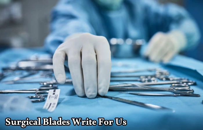 Surgical Blades Write For Us